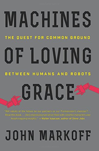 John Markoff Machines Of Loving Grace, The Quest For Common Ground Between Humans And Robots
