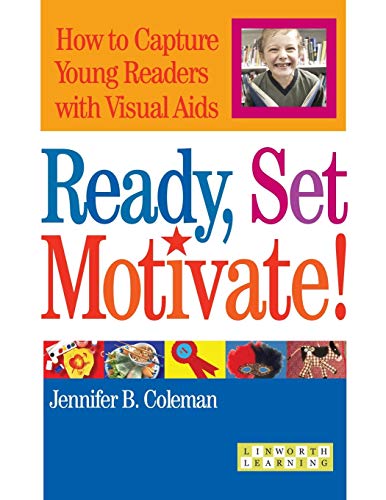 Ready, Set, Motivate!: How to Capture Young Readers with Visual Aids: How to Capture Young Readers with Visual Aides (Linworth Learning)