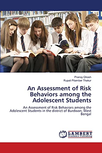 An Assessment of Risk Behaviors among the Adolescent Students: An Assessment of Risk Behaviors among the Adolescent Students in the district of Burdwan, West Bengal