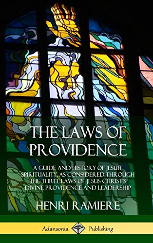 The Laws of Providence: A Guide and History of Jesuit Spirituality, as Considered Through the Three Laws of Jesus Christ's Divine Providence and Leadership (Hardcover)