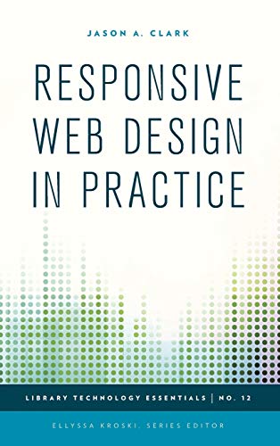 Responsive Web Design in Practice (Library Technology Essentials, Band 12)