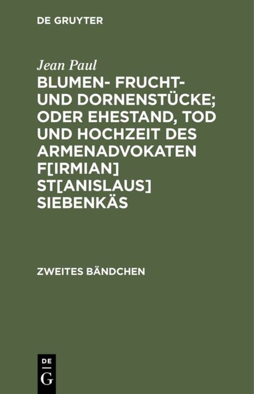 Blumen- Frucht- und Dornenstücke; oder Ehestand, Tod und Hochzeit des Armenadvokaten F[irmian] St[anislaus] Siebenkäs: Zweites Bändchen