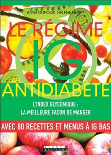 Le régime IG antidiabète : l'index glycémique, la meilleure façon de manger : avec 80 recettes et menus à IG bas