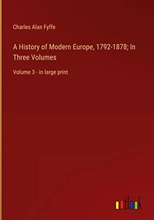 A History of Modern Europe, 1792-1878; In Three Volumes: Volume 3 - in large print