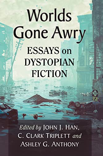 Worlds Gone Awry: Essays on Dystopian Fiction