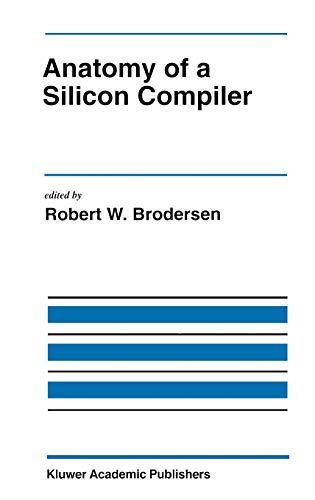 Anatomy of a Silicon Compiler (The Springer International Series in Engineering and Computer Science, 181, Band 181)