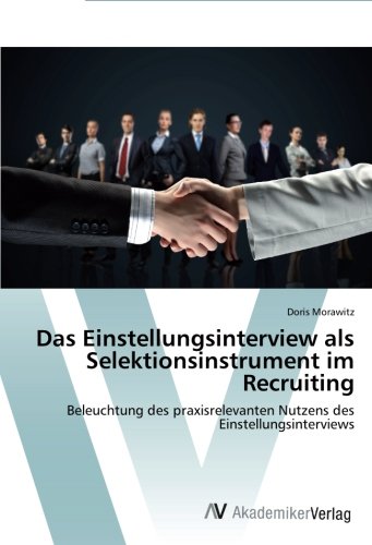 Das Einstellungsinterview als Selektionsinstrument im Recruiting: Beleuchtung des praxisrelevanten Nutzens des Einstellungsinterviews
