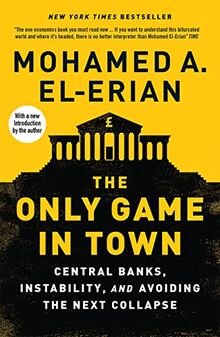 El-Erian, M: Only Game in Town: Central Banks, Instability, and Avoiding the Next Collapse