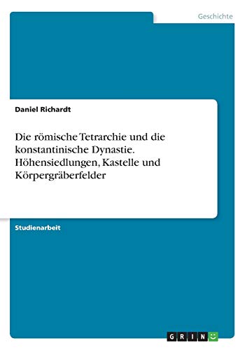 Die römische Tetrarchie und die konstantinische Dynastie. Höhensiedlungen, Kastelle und Körpergräberfelder