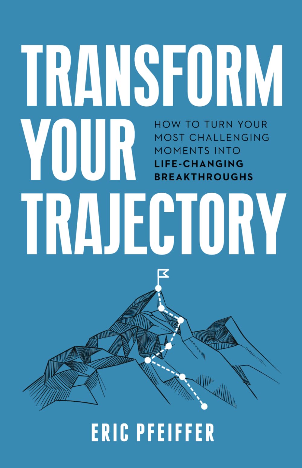 Transform Your Trajectory: How to Turn Your Most Challenging Moments into Life-Changing Breakthroughs