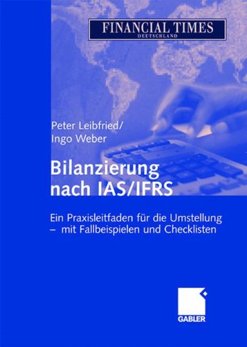 Bilanzierung nach IAS/IFRS: Ein Praxisleitfaden für die Umstellung - mit Fallbeispielen und Checklisten