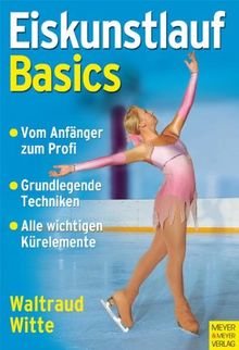 Eiskunstlauf Basics: Vom Anfänger zum Profi. Grundlegende Techniken. Alle wichtigen Kürelemente