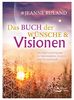 Das Buch der Wünsche & Visionen: Übungen und Impulse für Manifestation, Intuition und Schöpferkraft