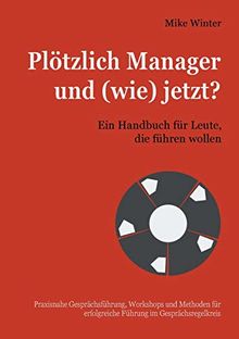 Plötzlich Manager und (wie) jetzt?: Ein Handbuch für Leute, die führen wollen
