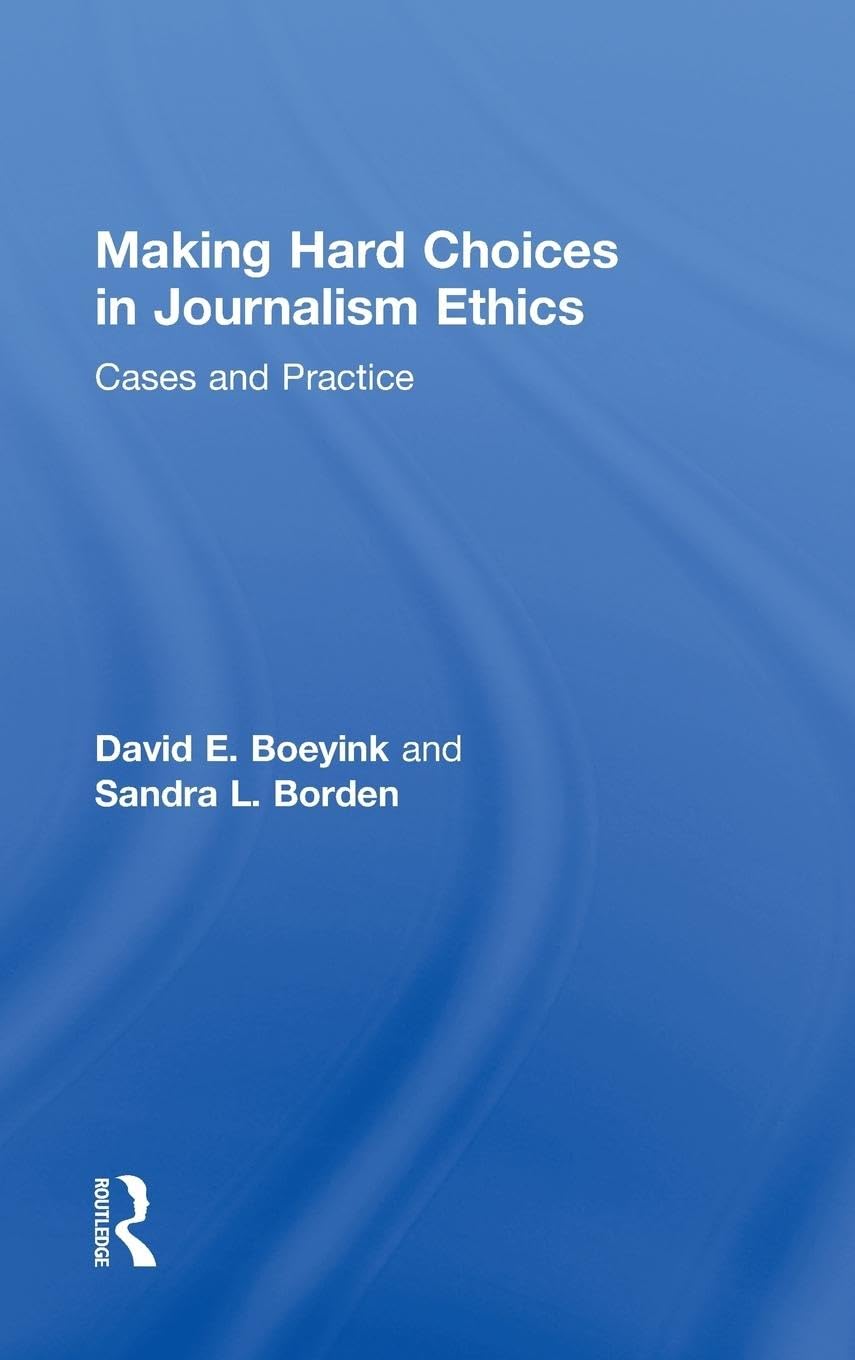 Making Hard Choices in Journalism Ethics: Cases and Practice