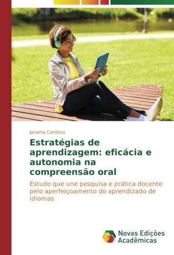 Estratégias de aprendizagem: eficácia e autonomia na compreensão oral: Estudo que une pesquisa e prática docente pelo aperfeiçoamento do aprendizado de idiomas