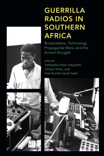 Guerrilla Radios in Southern Africa: Broadcasters, Technology, Propaganda Wars, and the Armed Struggle (Africa: Past, Present & Prospects)