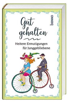 Gut gehalten: Heitere Ermutigungen für Junggebliebene