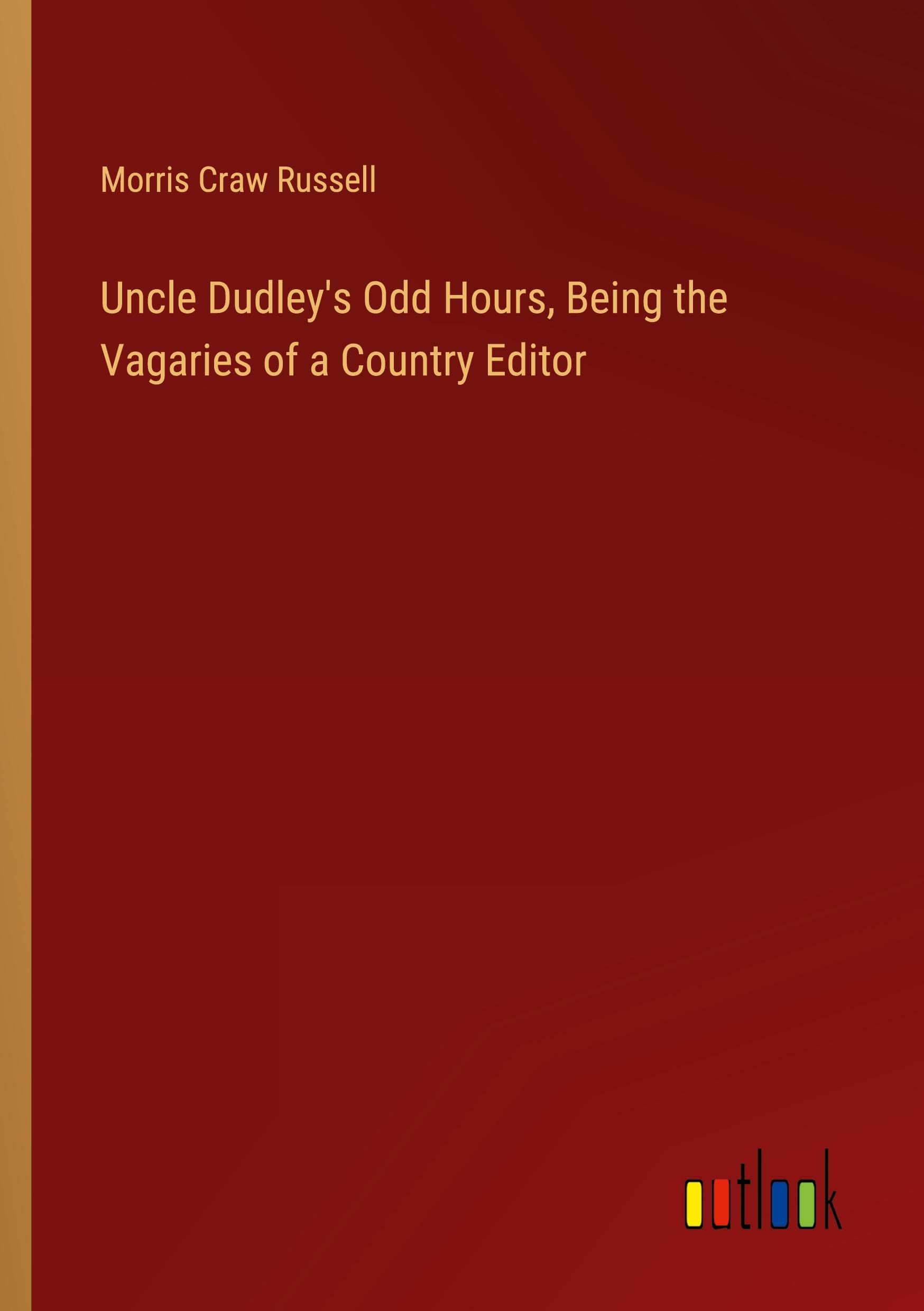 Uncle Dudley's Odd Hours, Being the Vagaries of a Country Editor