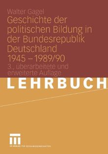 Geschichte der politischen Bildung in der Bundesrepublik Deutschland 1945 - 1989/90.