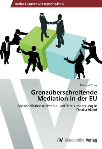 Grenzüberschreitende Mediation in der EU: Die Mediationsrichtlinie und ihre Umsetzung in Deutschland
