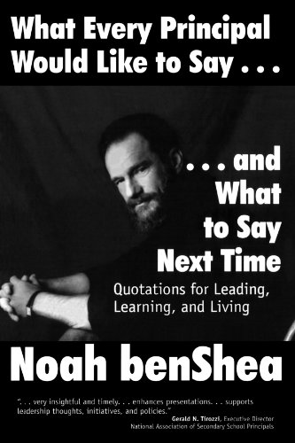 What Every Principal Would Like to Say. . . And What to Say Next Time: Quotations for Leading, Learning, and Living