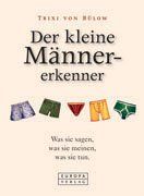 Der kleine Männererkenner. Was sie sagen, was sie meinen, was sie tun