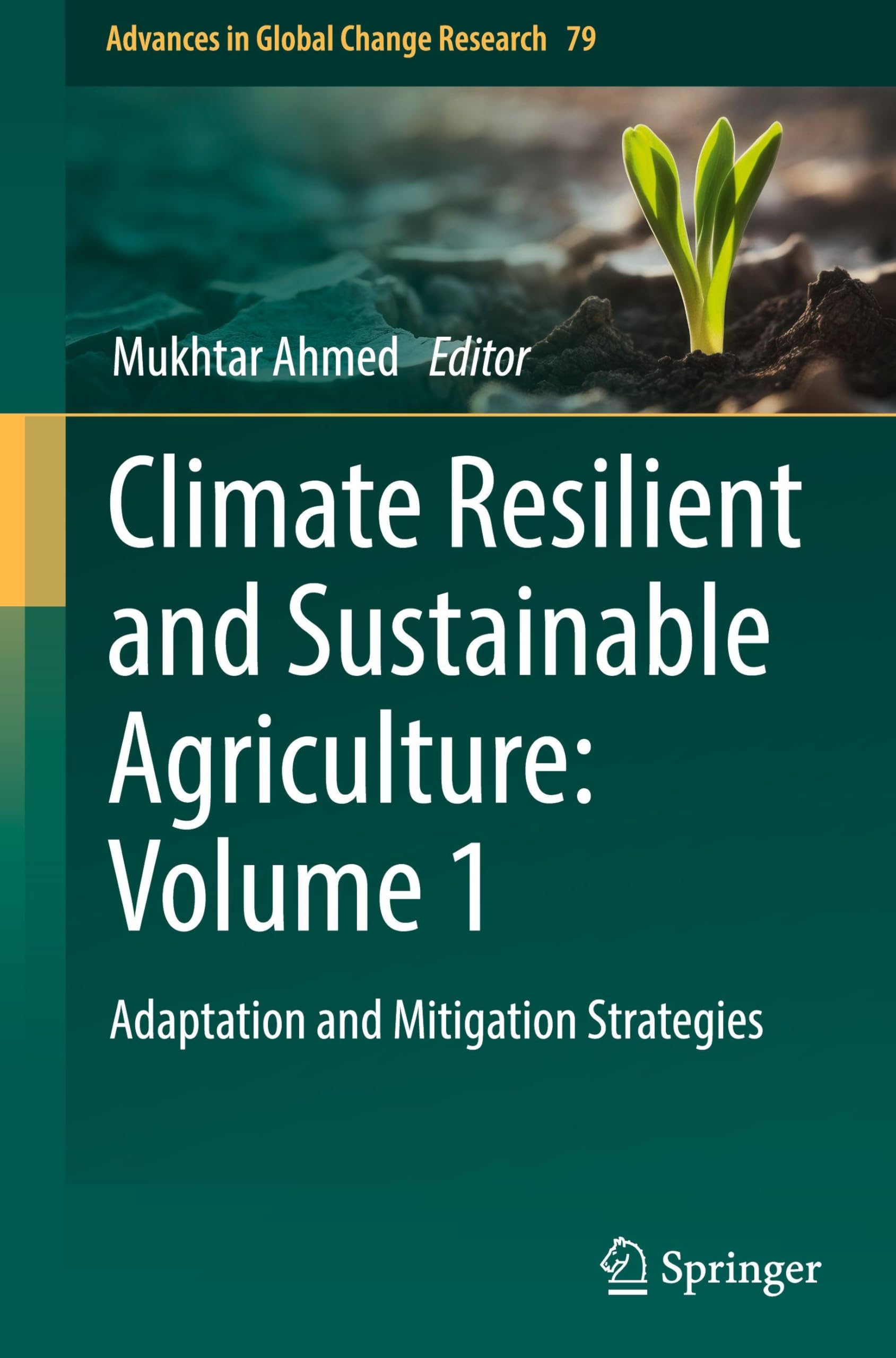 Climate Resilient and Sustainable Agriculture: Volume 1: Adaptation and Mitigation Strategies (Advances in Global Change Research, 79, Band 79)