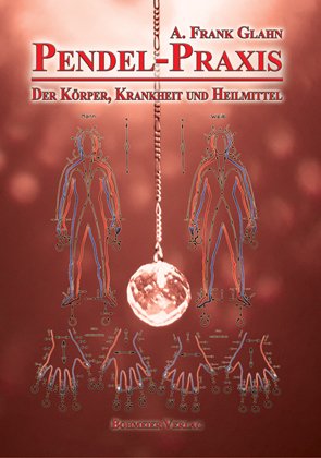 Pendel-Praxis - Der Körper, Krankheit und Heilmittel