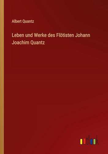 Leben und Werke des Flötisten Johann Joachim Quantz