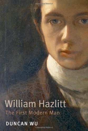 William Hazlitt: The First Modern Man. Duncan Wu