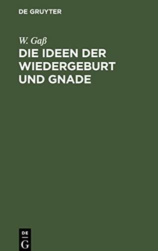 Die Ideen der Wiedergeburt und Gnade: Akademische Antrittsrede gehalten bei Uebernahme einer ordentlichen theologischen Professor am 15. März 1862