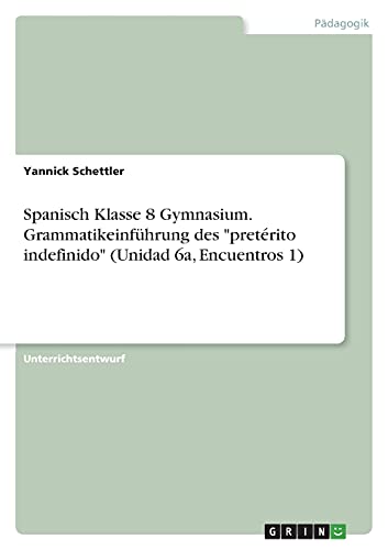 Spanisch Klasse 8 Gymnasium. Grammatikeinführung des pretérito indefinido (Unidad 6a, Encuentros 1)