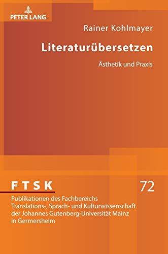 Literaturübersetzen: Ästhetik und Praxis (FTSK. Publikationen des Fachbereichs Translations-, Sprach- und Kulturwissenschaft der Johannes Gutenberg-Universität Mainz in Germersheim, Band 72)