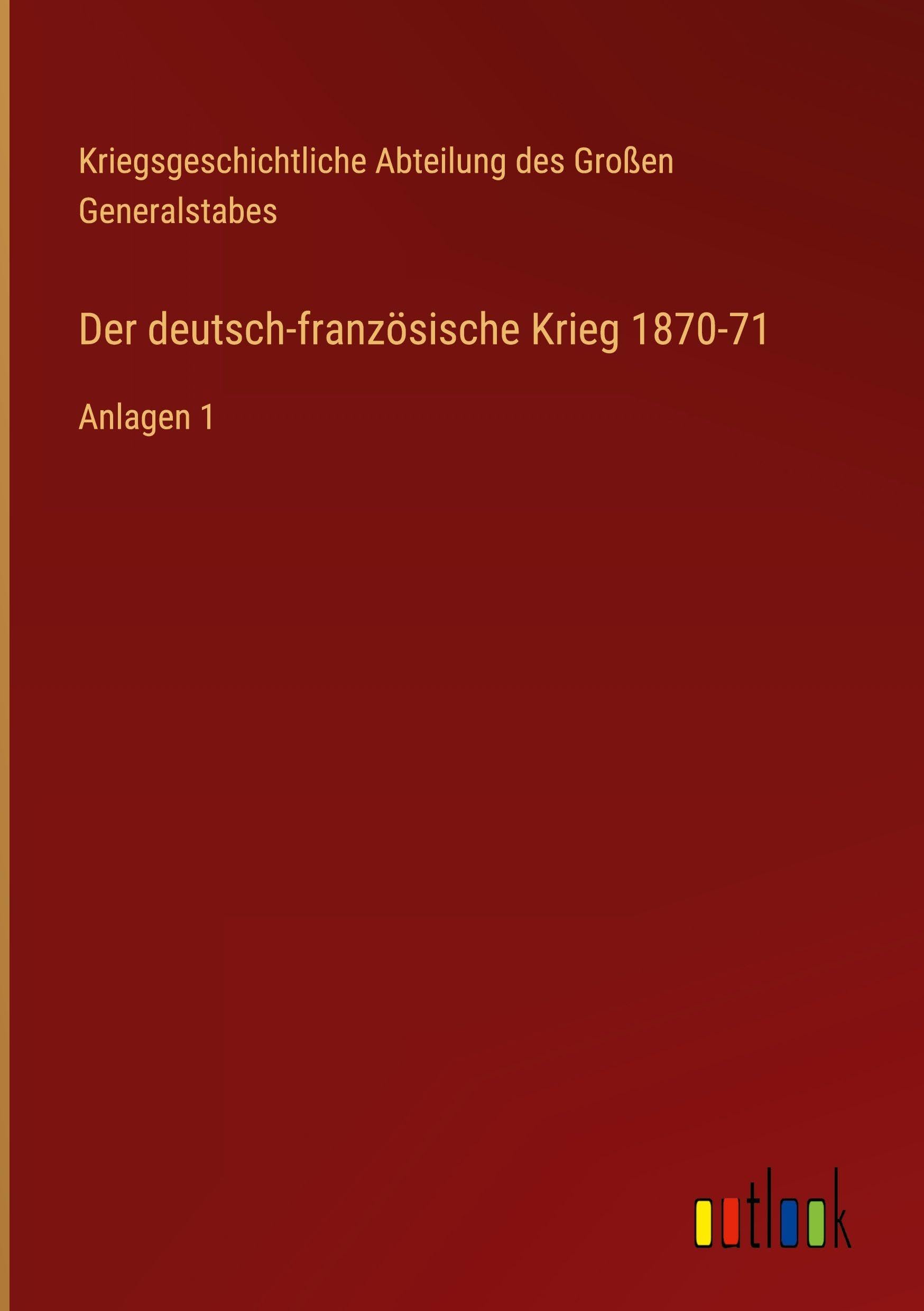 Der deutsch-französische Krieg 1870-71: Anlagen 1
