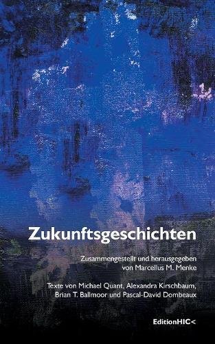 Zukunftsgeschichten: Texte von Michael Quant, Alexandra Kirschbaum, Brian T. Ballmoor und Pascal-David Dombeaux