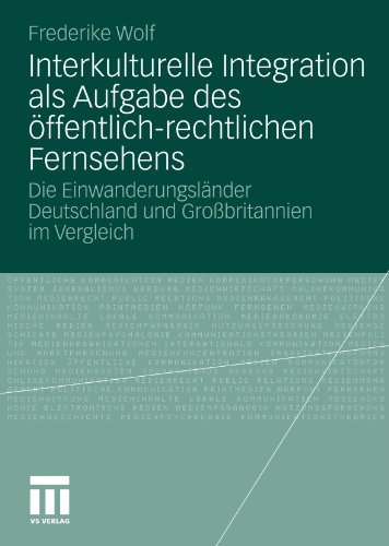 Interkulturelle Integration Als Aufgabe Des Öffentlich-Rechtlichen Fernsehens: Die Einwanderungsländer Deutschland und Großbritannien im Vergleich (German Edition)