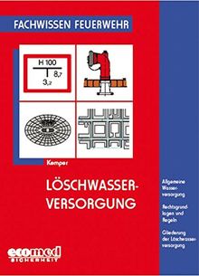 Löschwasserversorgung: Allgemeine Wasserversorgung - Rechtsgrundlagen und Regeln - Gliederung der Löschwasserversorgung (Fachwissen Feuerwehr)