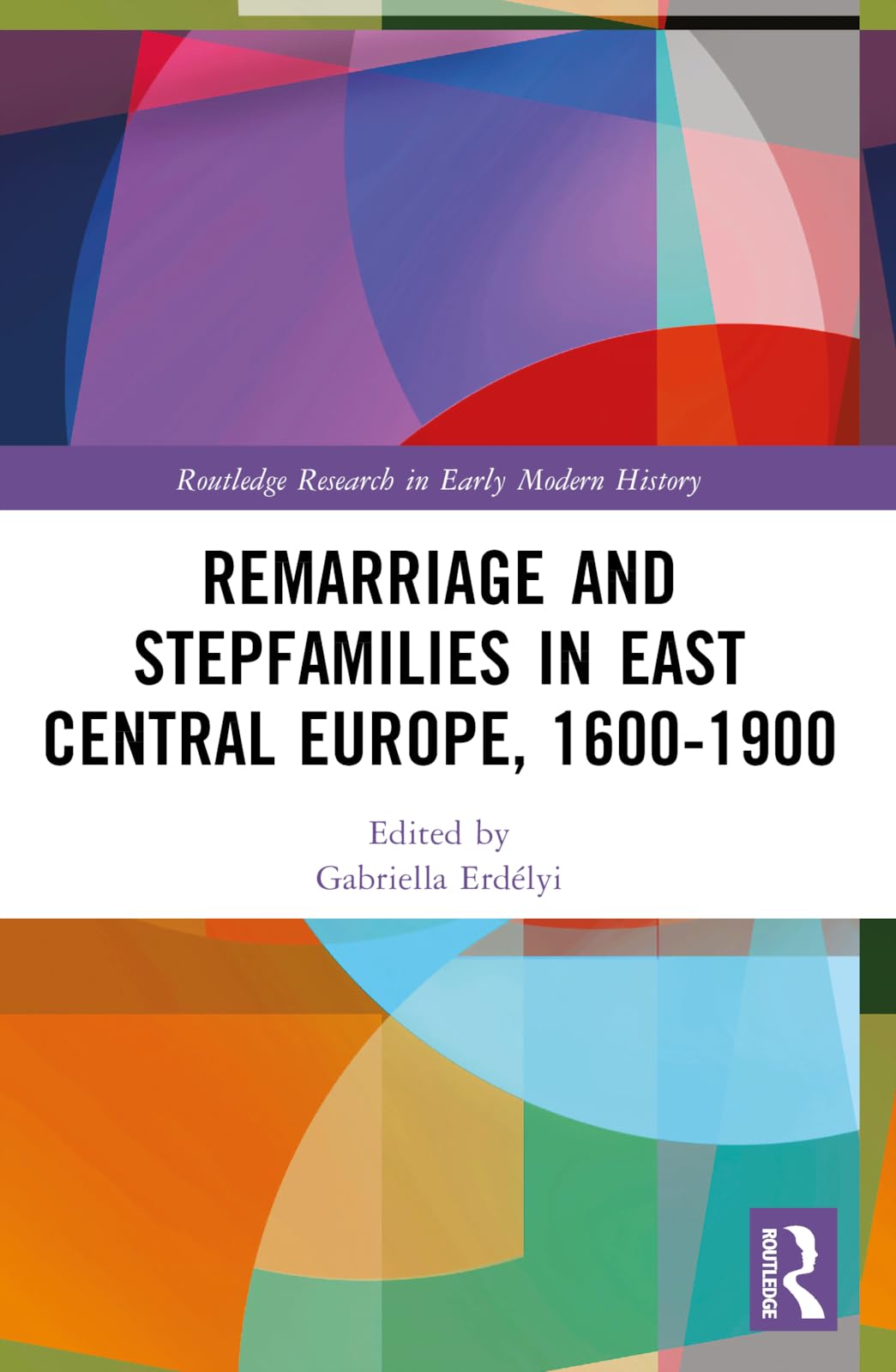 Remarriage and Stepfamilies in East Central Europe, 1600-1900 (Routledge Research in Early Modern History)
