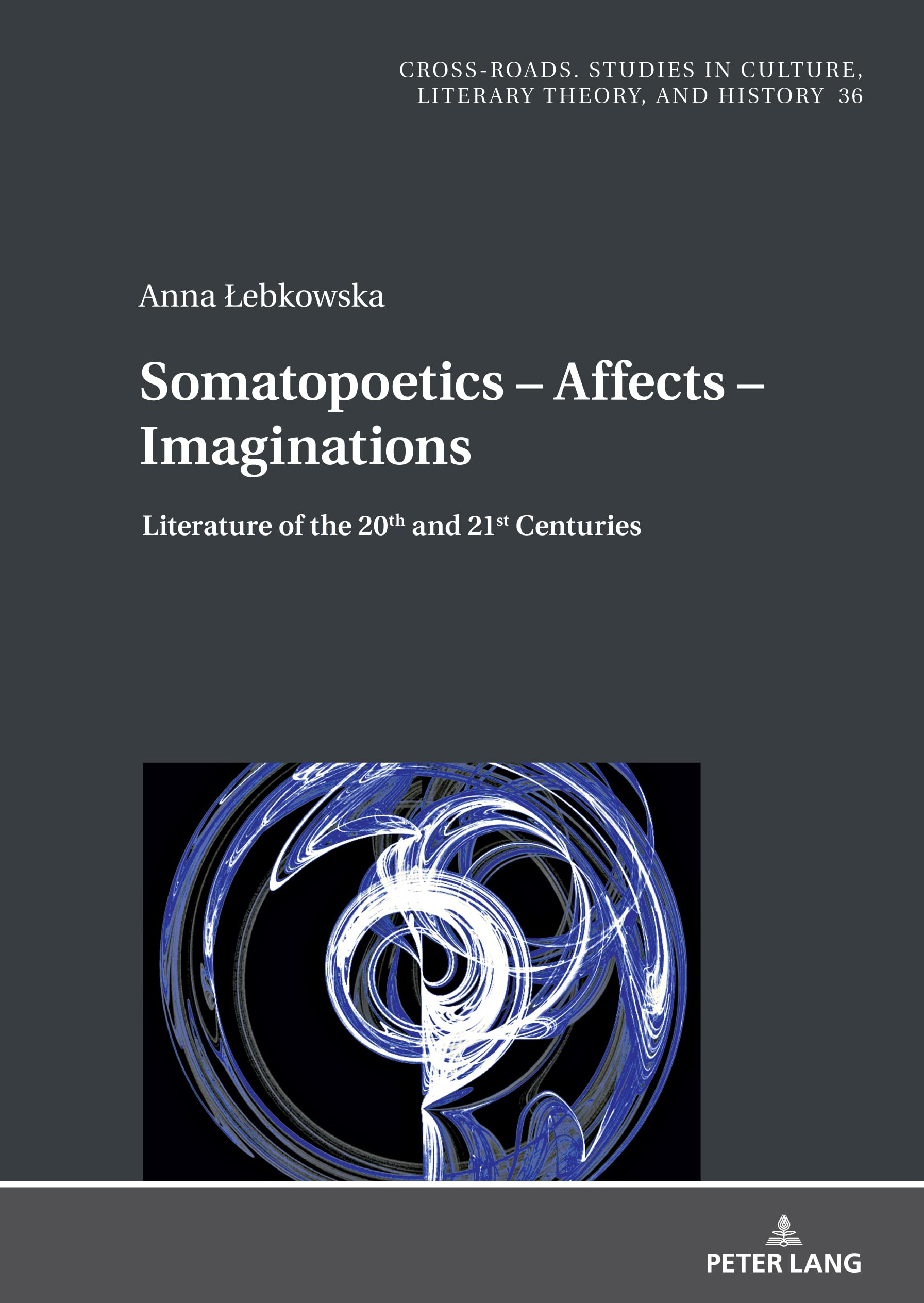 Somatopoetics - Affects - Ideas: Literature of the 20th and 21st Centuries (Cross-Roads, Band 36)