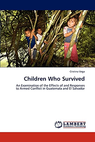 Children Who Survived: An Examination of the Effects of and Responses to Armed Conflict in Guatemala and El Salvador