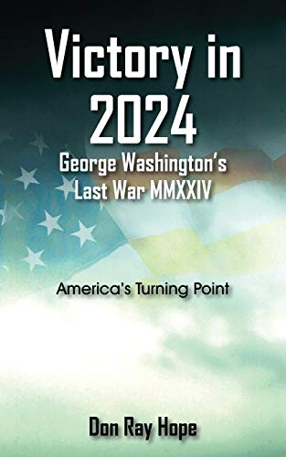 Victory in 2024 George Washington's Last War MMXXIV: America's Turning Point