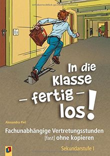 In die Klasse - fertig - los!: Fachunabhängige Vertretungsstunden (fast) ohne kopieren. Sekundarstufe I