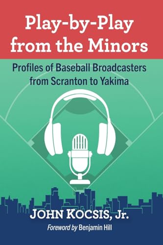 Play-by-Play from the Minors: Profiles of Baseball Broadcasters from Scranton to Yakima