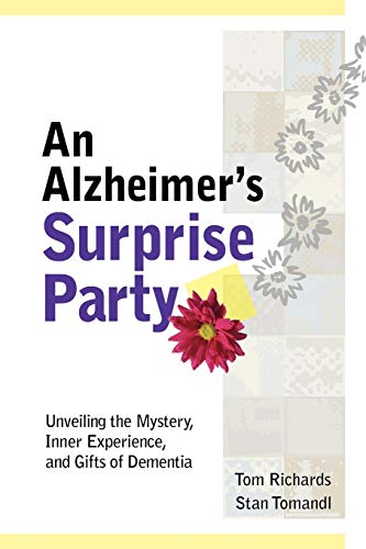 An Alzheimer's Surprise Party: Unveiling the Mystery, Inner Experience, and Gifts of Dementia
