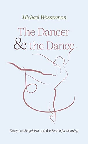 The Dancer and the Dance: Essays on Skepticism and the Search for Meaning