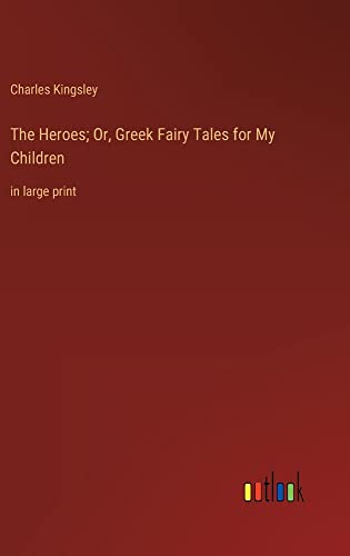 The Heroes; Or, Greek Fairy Tales for My Children: in large print