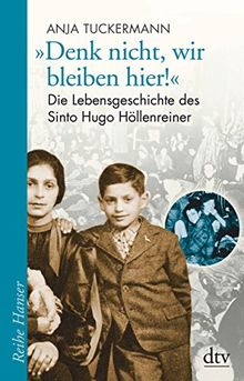 "Denk nicht, wir bleiben hier!": Die Lebensgeschichte des Sinto Hugo Höllenreiner (Reihe Hanser)