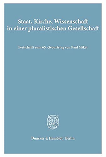 Staat, Kirche, Wissenschaft in einer pluralistischen Gesellschaft.: Festschrift zum 65. Geburtstag von Paul Mikat.