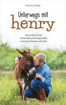 Unterwegs mit Henry: Wie ein kleiner Esel meine Welt auf den Kopf stellte und meinen Glauben erfrischte